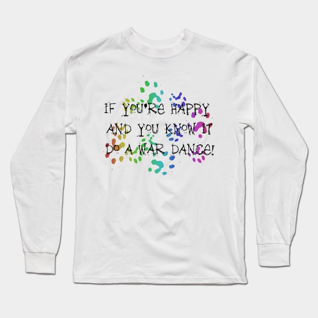 If you're happy and you know it, do a WAR DANCE! Long Sleeve T-Shirt by FerretMerch